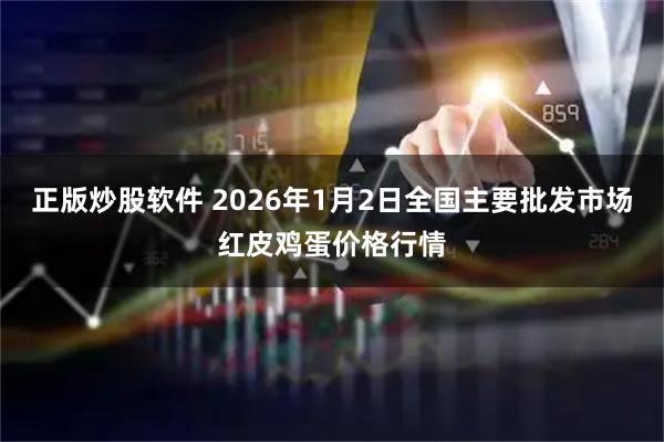 正版炒股软件 2026年1月2日全国主要批发市场红皮鸡蛋价格行情